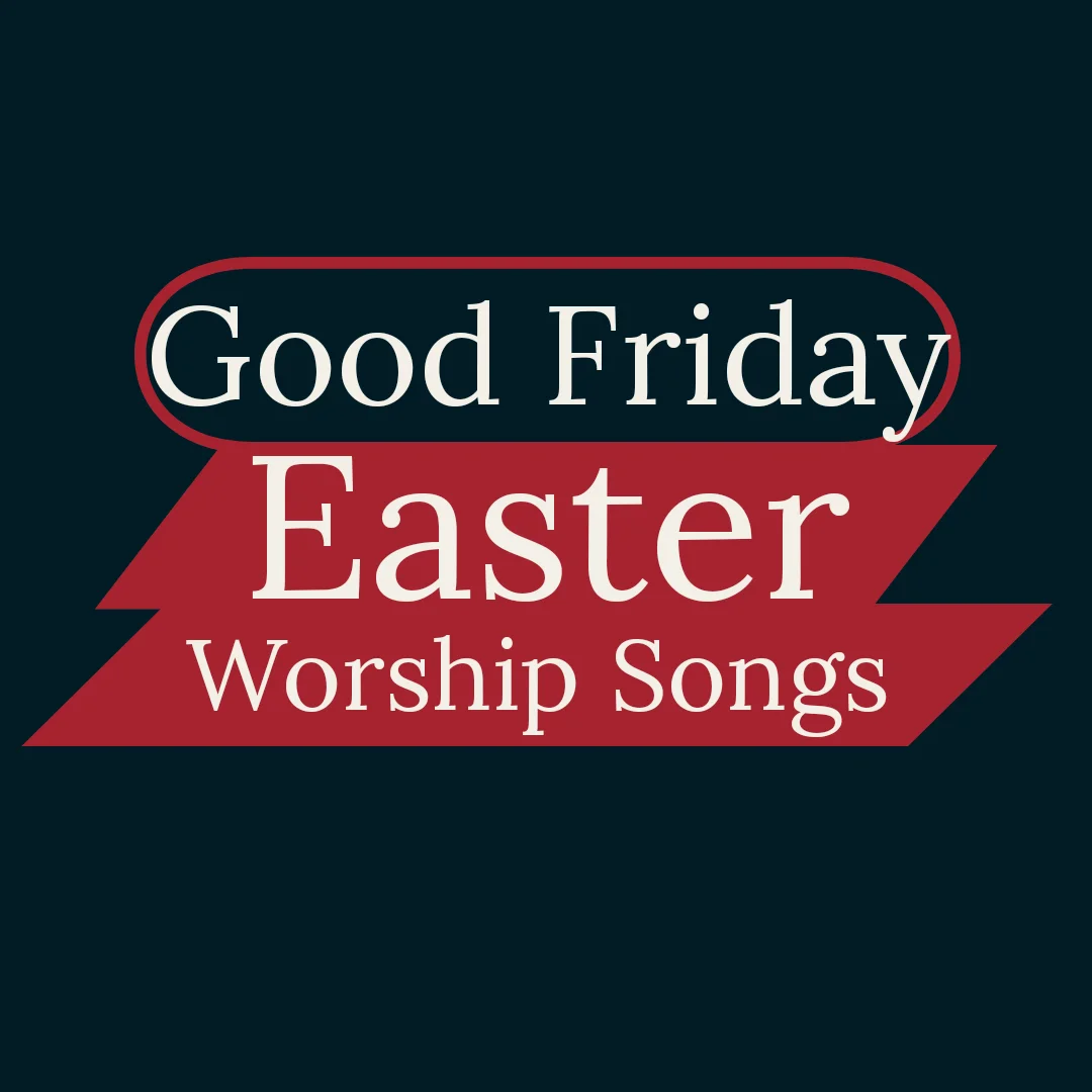 Good Friday and Easter Worship Songs